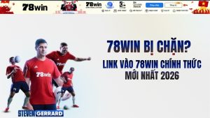 78win bị chặn? Link vào 78win chính thức mới nhất 2026